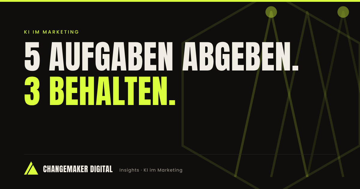 5 Aufgaben abgeben, 3 behalten – KI im Marketing